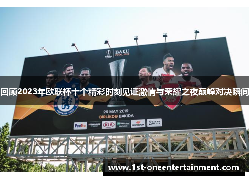 回顾2023年欧联杯十个精彩时刻见证激情与荣耀之夜巅峰对决瞬间 回顾2023年欧联杯十个精彩时刻见证激情与荣耀之夜巅峰对决瞬间