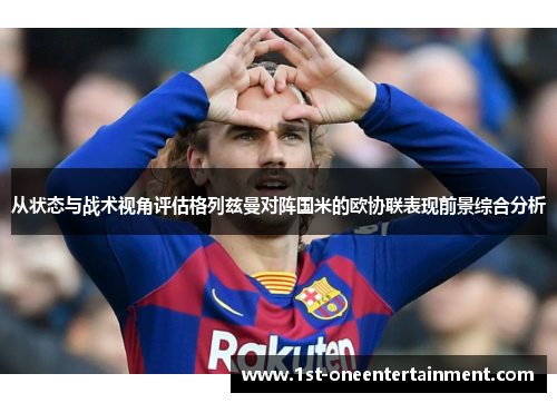 从状态与战术视角评估格列兹曼对阵国米的欧协联表现前景综合分析