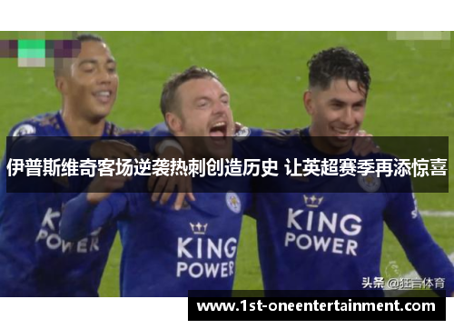 伊普斯维奇客场逆袭热刺创造历史 让英超赛季再添惊喜