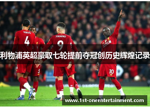 利物浦英超豪取七轮提前夺冠创历史辉煌记录