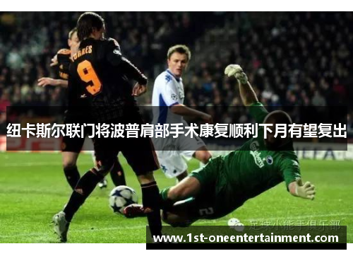 纽卡斯尔联门将波普肩部手术康复顺利下月有望复出 纽卡斯尔联门将波普肩部手术康复顺利下月有望复出