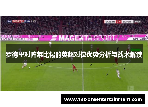 罗德里对阵莱比锡的英超对位优势分析与战术解读 罗德里对阵莱比锡的英超对位优势分析与战术解读